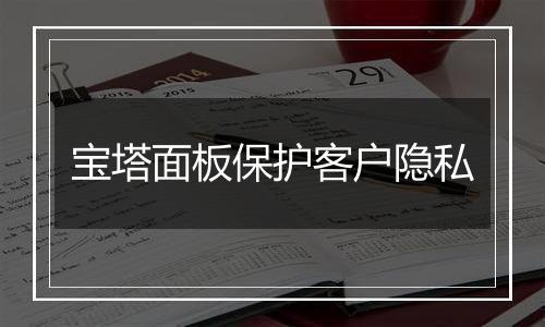 宝塔面板保护客户隐私