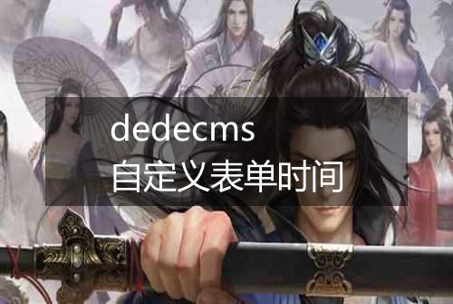 dedecms 自定义表单时间