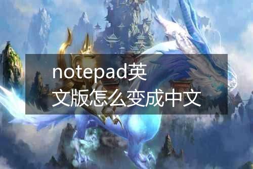 notepad英文版怎么变成中文