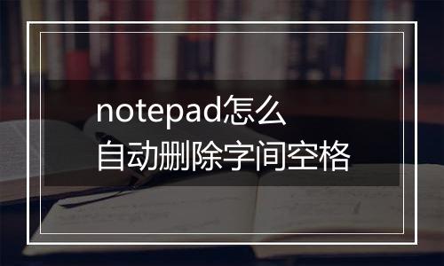 notepad怎么自动删除字间空格