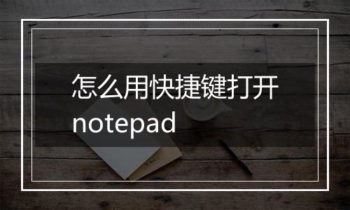 怎么用快捷键打开notepad