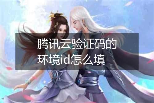 腾讯云验证码的环境id怎么填