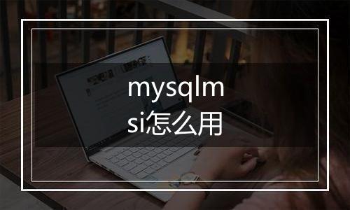 mysqlmsi怎么用