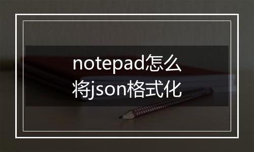 notepad怎么将json格式化