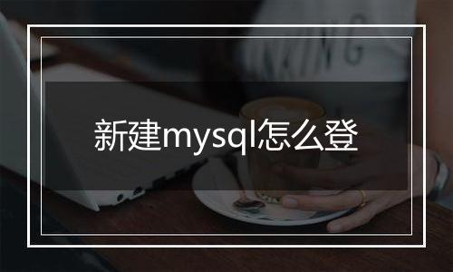新建mysql怎么登