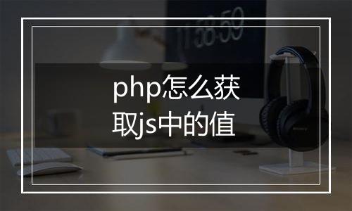 php怎么获取js中的值