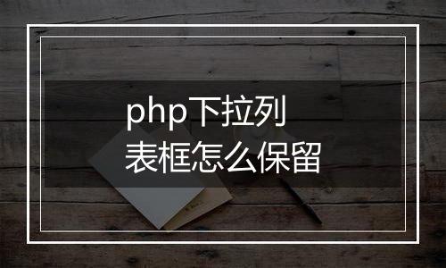 php下拉列表框怎么保留