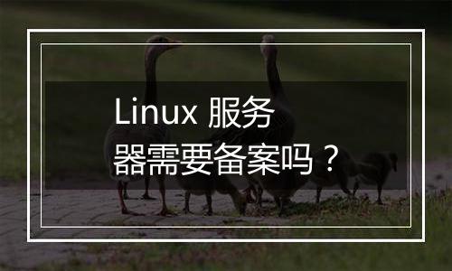 Linux 服务器需要备案吗?