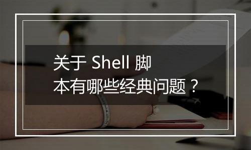 关于 Shell 脚本有哪些经典问题?