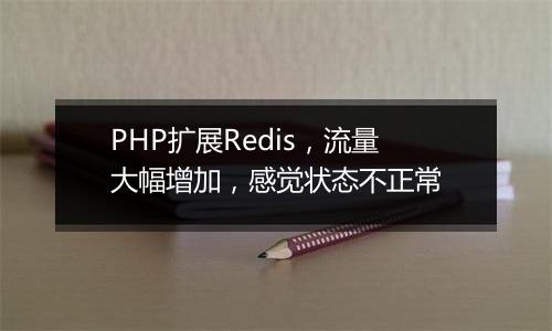 PHP扩展Redis，流量大幅增加，感觉状态不正常
