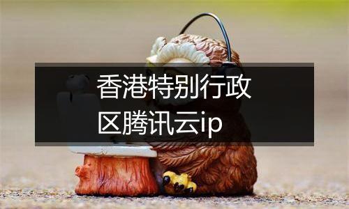 香港特别行政区腾讯云ip