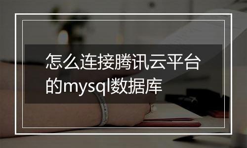 怎么连接腾讯云平台的mysql数据库