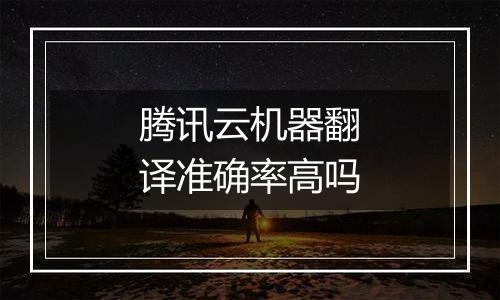腾讯云机器翻译准确率高吗
