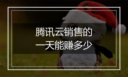 腾讯云销售的一天能赚多少