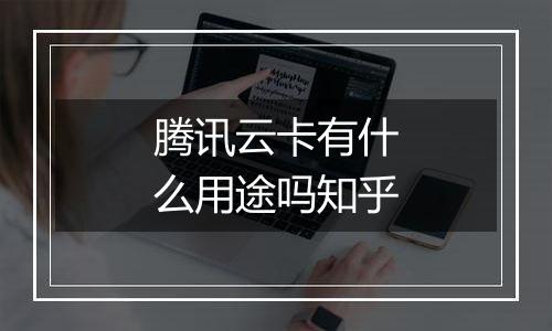 腾讯云卡有什么用途吗知乎