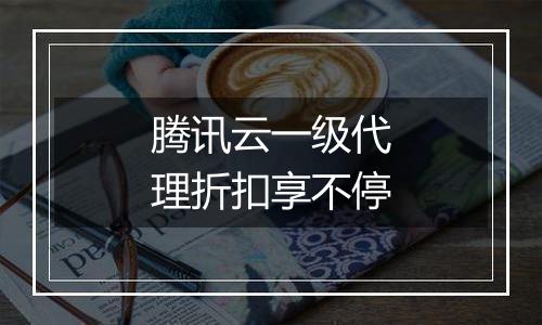 腾讯云一级代理折扣享不停