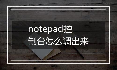 notepad控制台怎么调出来