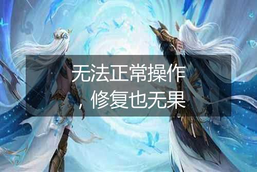 无法正常操作,修复也无果