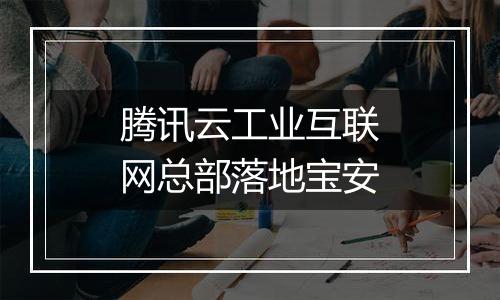 腾讯云工业互联网总部落地宝安