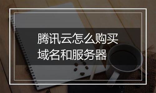 腾讯云怎么购买域名和服务器