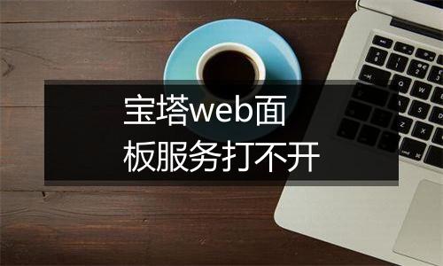 宝塔web面板服务打不开