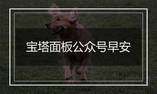 宝塔面板公众号早安
