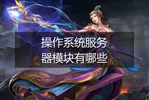 操作系统服务器模块有哪些