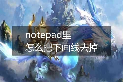 notepad里怎么把下画线去掉