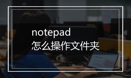 notepad怎么操作文件夹