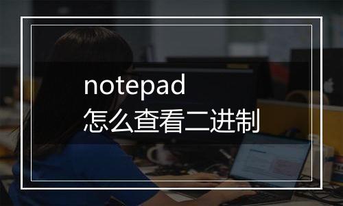 notepad怎么查看二进制