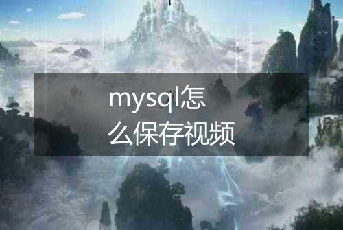 mysql怎么保存视频