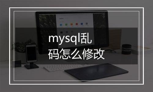 mysql乱码怎么修改