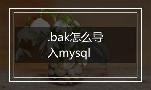 .bak怎么导入mysql