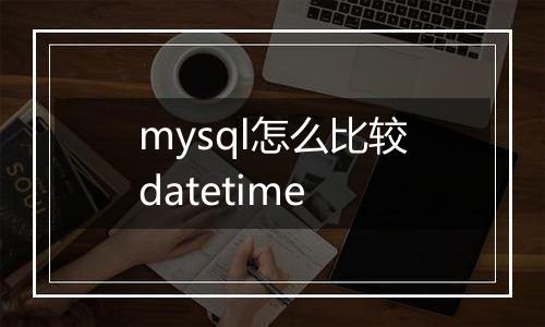 mysql怎么比较datetime