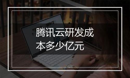 腾讯云研发成本多少亿元