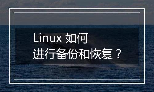 Linux 如何进行备份和恢复?