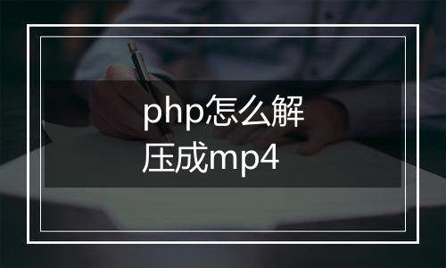 php怎么解压成mp4
