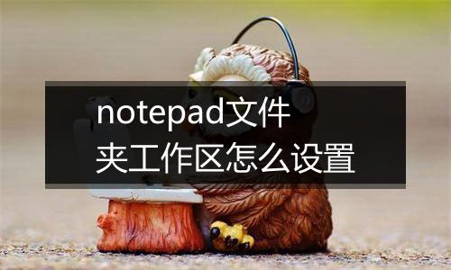 notepad文件夹工作区怎么设置