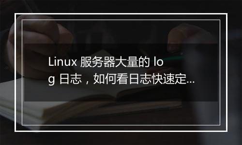 Linux 服务器大量的 log 日志，如何看日志快速定位错误？