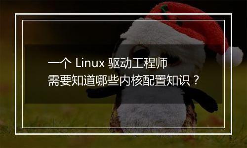 一个 Linux 驱动工程师需要知道哪些内核配置知识？