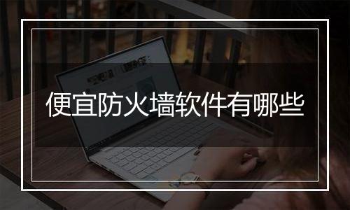 便宜防火墙软件有哪些
