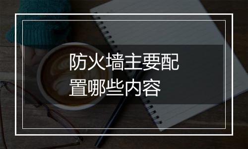 防火墙主要配置哪些内容