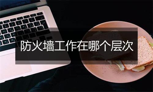 防火墙工作在哪个层次