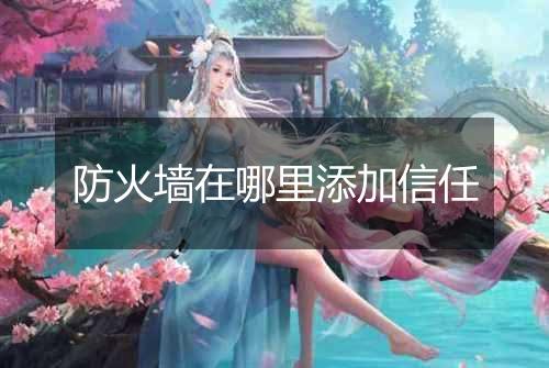 防火墙在哪里添加信任