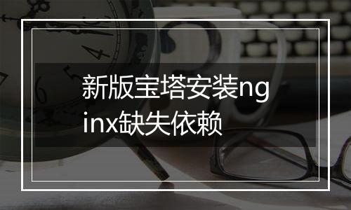 新版宝塔安装nginx缺失依赖
