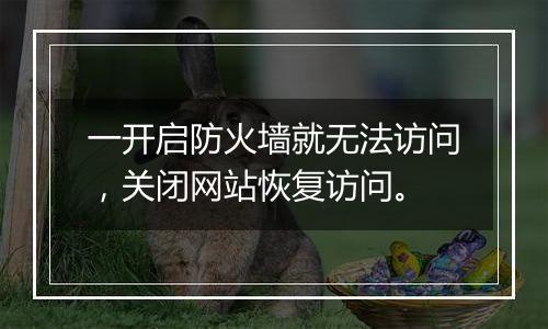 一开启防火墙就无法访问,关闭网站恢复访问。