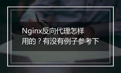 Nginx反向代理怎样用的?有没有例子参考下