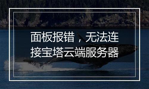 面板报错,无法连接宝塔云端服务器