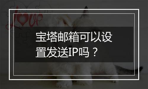 宝塔邮箱可以设置发送IP吗？