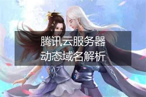 腾讯云服务器动态域名解析
